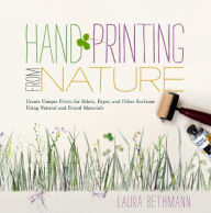 Title: Hand Printing from Nature: Create Unique Prints for Fabric, Paper, and Other Surfaces Using Natural and Found Materials, Author: Laura Donnelly Bethmann