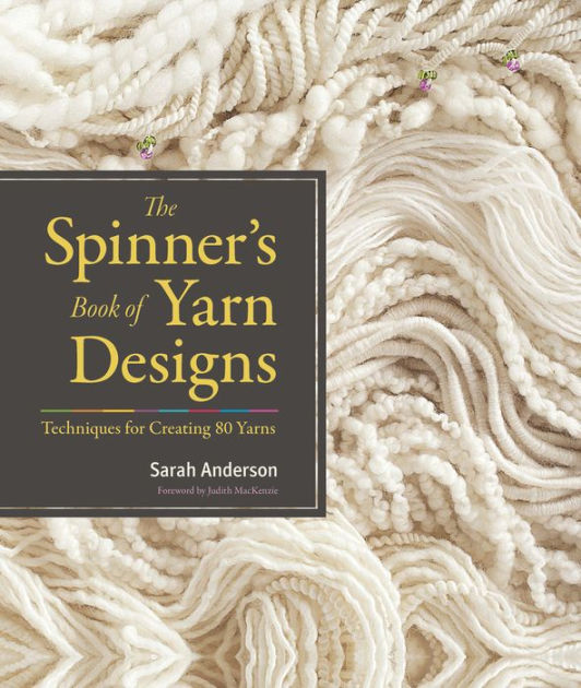 The Spinner's Book of Yarn Designs Techniques for Creating 80 Yarns by