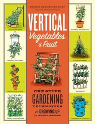Title: Vertical Vegetables & Fruit: Creative Gardening Techniques for Growing Up in Small Spaces, Author: Rhonda Massingham Hart