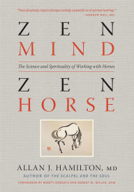 Title: Zen Mind, Zen Horse: The Science and Spirituality of Working with Horses, Author: Allan J. Hamilton