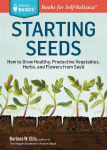 Alternative view 1 of Starting Seeds: How to Grow Healthy, Productive Vegetables, Herbs, and Flowers from Seed. A Storey BASICS® Title