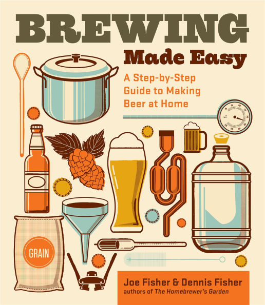Brewing Made Easy,: A Step-by-Step Guide to Making Beer at Home