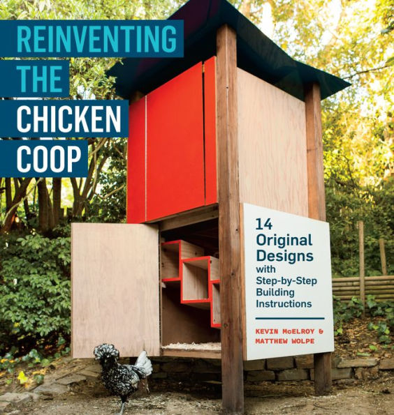 Reinventing the Chicken Coop: 14 Original Designs with Step-by-Step Building Instructions