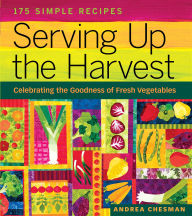 Title: Serving Up the Harvest: Celebrating the Goodness of Fresh Vegetables: 175 Simple Recipes, Author: Andrea Chesman