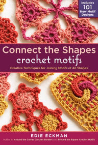 Title: Connect the Shapes Crochet Motifs: Creative Techniques for Joining Motifs of All Shapes; Includes 101 New Motif Designs, Author: Edie Eckman