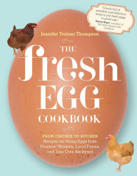 Title: The Fresh Egg Cookbook: From Chicken to Kitchen, Recipes for Using Eggs from Farmers' Markets, Local Farms, and Your Own Backyard, Author: Jennifer Trainer Thompson