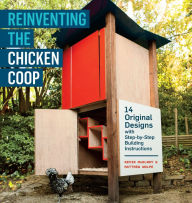 Title: Reinventing the Chicken Coop: 14 Original Designs with Step-by-Step Building Instructions, Author: Kevin McElroy