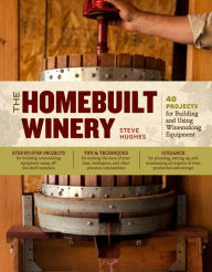 Title: The Homebuilt Winery: 43 Projects for Building and Using Winemaking Equipment, Author: Steve Hughes