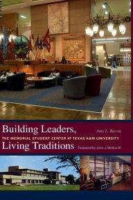 Building Leaders, Living Traditions: The Memorial Student Center at Texas A&M University