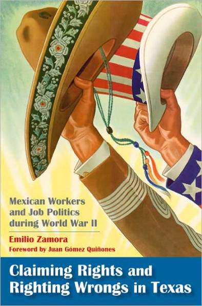 Claiming Rights and Righting Wrongs in Texas: Mexican Workers and Job Politics during World War II