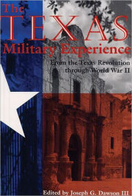 Title: The Texas Military Experience: From the Revolution through World War II, Author: Joseph G. Dawson III