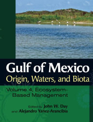 Title: Gulf of Mexico Origin, Waters, and Biota: Volume 4, Ecosystem-Based Management, Author: John W. Day