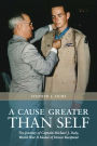 A Cause Greater than Self: The Journey of Captain Michael J. Daly, World War II Medal of Honor Recipient