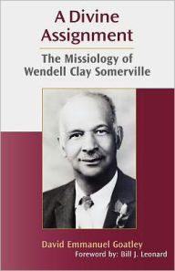 Title: A Divine Assignment: The Missiology of Wendell Clay Somerville, Author: David Emmanuel Goatley