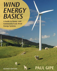 Title: Wind Energy Basics, Second Edition: A Guide to Home- and Community-Scale Wind-Energy Systems / Edition 2, Author: Paul Gipe