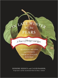 In Late Winter We Ate Pears: A Year of Hunger and Love - Seasonal Recipes and Stories from an Italian Kitchen