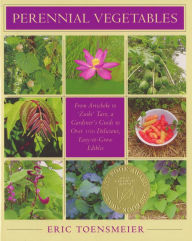 Title: Perennial Vegetables: From Artichokes to Zuiki Taro, A Gardener's Guide to Over 100 Delicious and Easy to Grow Edibles, Author: Eric Toensmeier