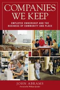 Title: Companies We Keep: Employee Ownership and the Business of Community and Place, 2nd Edition, Author: John Abrams
