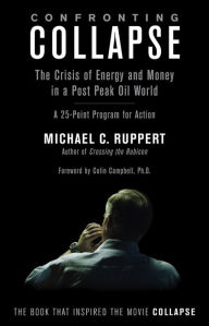 Title: Confronting Collapse: The Crisis of Energy and Money in a Post Peak Oil World, Author: Michael C. Ruppert