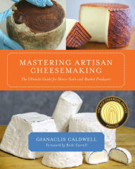 Title: Mastering Artisan Cheesemaking: The Ultimate Guide for Home-Scale and Market Producers, Author: Gianaclis Caldwell