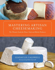 Title: Mastering Artisan Cheesemaking: The Ultimate Guide for Home-Scale and Market Producers, Author: Gianaclis Caldwell