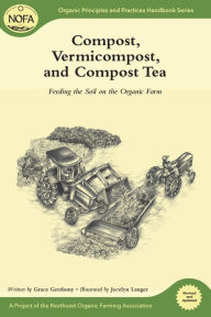 Title: Compost, Vermicompost and Compost Tea: Feeding the Soil on the Organic Farm, Author: Grace Gershuny