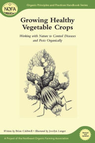 Title: Growing Healthy Vegetable Crops: Working with Nature to Control Diseases and Pests Organically, Author: Brian Caldwell