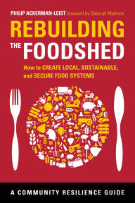 Title: Rebuilding the Foodshed: How to Create Local, Sustainable, and Secure Food Systems, Author: Philip Ackerman-Leist