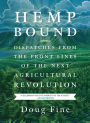 Hemp Bound: Dispatches from the Front Lines of the Next Agricultural Revolution