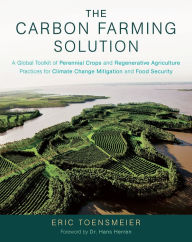 Title: The Carbon Farming Solution: A Global Toolkit of Perennial Crops and Regenerative Agriculture Practices for Climate Change Mitigation and Food Security, Author: Eric Toensmeier
