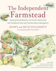 Title: The Independent Farmstead: Growing Soil, Biodiversity, and Nutrient-Dense Food with Grassfed Animals and Intensive Pasture Management, Author: Beth Dougherty