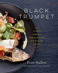 Title: Black Trumpet: A Chef's Journey Through Eight New England Seasons, Author: Evan Mallett