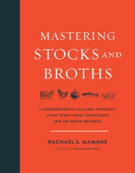 Title: Mastering Stocks and Broths: A Comprehensive Culinary Approach Using Traditional Techniques and No-Waste Methods, Author: Rachael Mamane