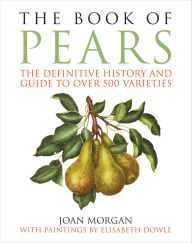 Title: The Book of Pears: The Definitive History and Guide to Over 500 Varieties, Author: Joan Morgan