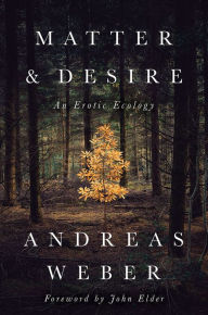 Title: Matter and Desire: An Erotic Ecology, Author: Andreas Weber