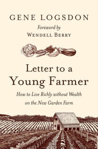 Title: Letter to a Young Farmer: How to Live Richly without Wealth on the New Garden Farm, Author: Gene Logsdon