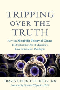 Good audio books free download Tripping Over the Truth: How the Metabolic Theory of Cancer is Overturning One of Medicine's Most Entrenched Paradigms by Travis Christofferson, Dominic D'Agostino (Foreword by) 9781603589352 (English Edition)