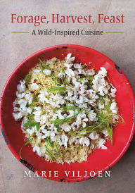 Title: Forage, Harvest, Feast: A Wild-Inspired Cuisine, Author: Marie Viljoen