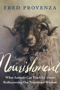 Title: Nourishment: What Animals Can Teach Us about Rediscovering Our Nutritional Wisdom, Author: Fred Provenza