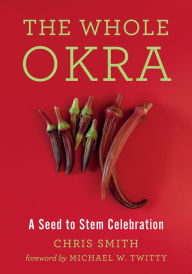 Title: The Whole Okra: A Seed to Stem Celebration, Author: Chris Smith