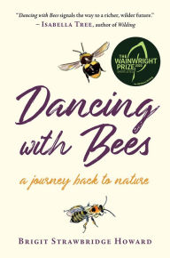 Title: Dancing with Bees: A Journey Back to Nature, Author: Brigit Strawbridge Howard