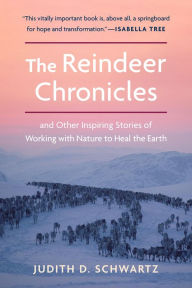 Title: The Reindeer Chronicles: And Other Inspiring Stories of Working with Nature to Heal the Earth, Author: Judith D. Schwartz