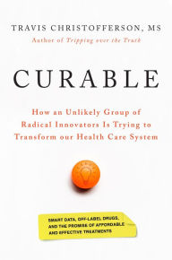 English audio books free download mp3 Curable: How an Unlikely Group of Radical Innovators is Trying to Transform our Health Care System in English 9781603589277 by Travis Christofferson RTF