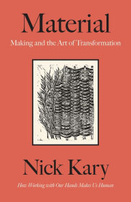Title: Material: Making and the Art of Transformation, Author: Nick Kary