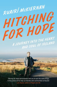 Title: Hitching for Hope: A Journey into the Heart and Soul of Ireland, Author: Ruairí McKiernan