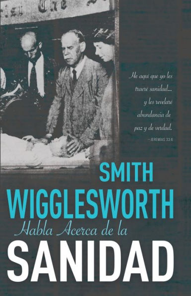 Smith Wigglesworth habla acerca de la sanidad