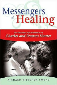 Messengers of Healing: The Miraculous Life and Ministry of Charles and Frances Hunter