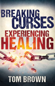 Title: Breaking Curses, Experiencing Healing, Author: Tom Brown