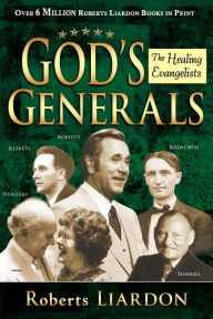 Title: God's Generals: Healing Evangelists, Author: Roberts Liardon