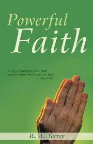 Title: Powerful Faith, Author: R. a. Torrey